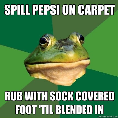 Spill Pepsi on carpet rub with sock covered foot 'til blended in  Foul Bachelor Frog