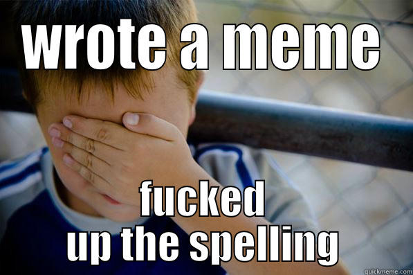 WROTE A MEME FUCKED UP THE SPELLING Confession kid