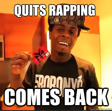 quits rapping Comes back  Scumbag Lil Wayne