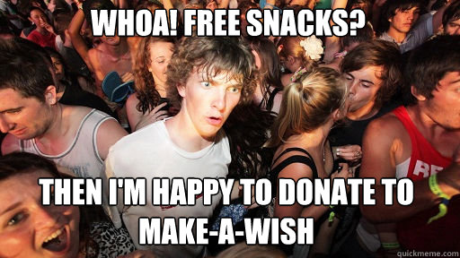 Whoa! Free Snacks? Then I'm happy to donate to Make-A-Wish  Sudden Clarity Clarence