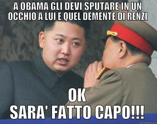 A OBAMA GLI DEVI SPUTARE IN UN OCCHIO A LUI E QUEL DEMENTE DI RENZI OK SARA' FATTO CAPO!!! Hungry Kim Jong Un