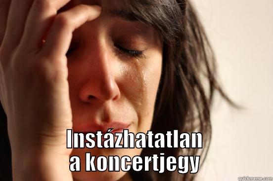  INSTÁZHATATLAN A KONCERTJEGY First World Problems