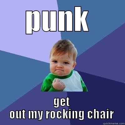 PUNK  GET OUT MY ROCKING CHAIR Success Kid