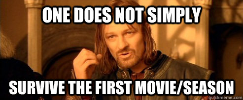 One does not simply Survive the first movie/season  One Does Not Simply