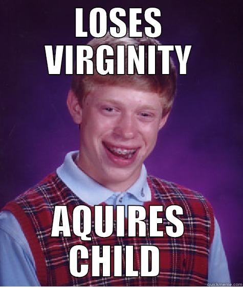 LOSES VIRGINITY ACQUIRES CHILD  Bad Luck Brian