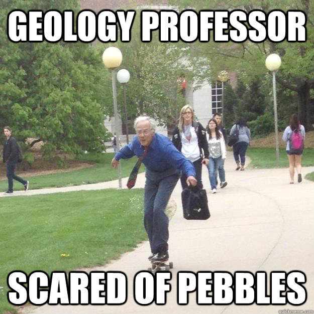 Geology Professor Scared of pebbles  Skateboarding Professor