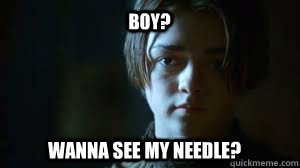 boy? wanna see my needle? - boy? wanna see my needle?  Arya Stark