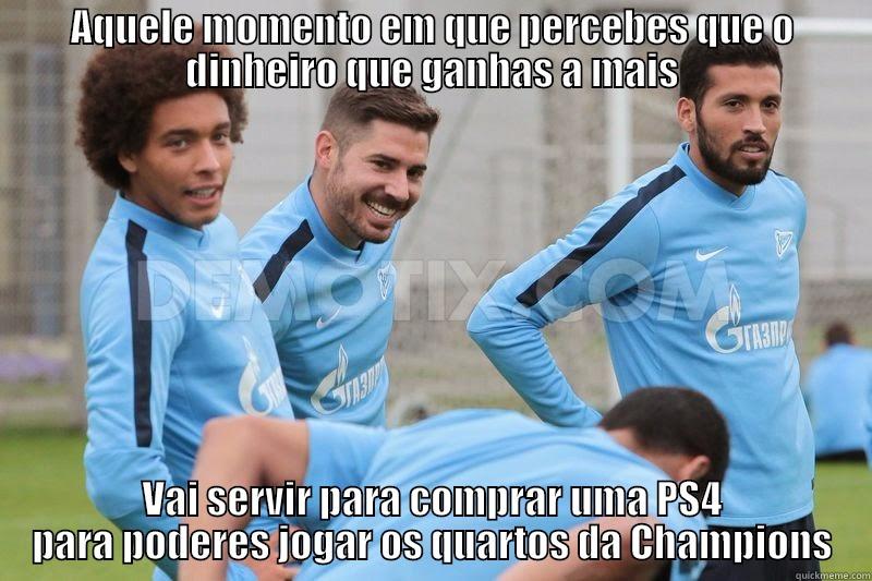 AQUELE MOMENTO EM QUE PERCEBES QUE O DINHEIRO QUE GANHAS A MAIS VAI SERVIR PARA COMPRAR UMA PS4 PARA PODERES JOGAR OS QUARTOS DA CHAMPIONS Misc