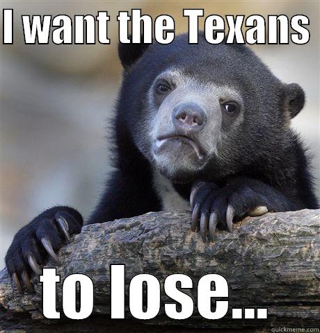 I WANT THE TEXANS  TO LOSE... Confession Bear