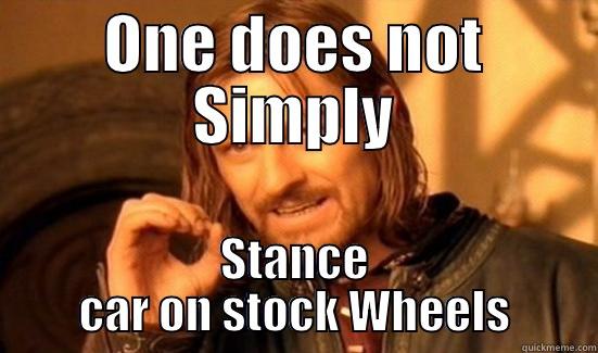ONE DOES NOT SIMPLY STANCE CAR ON STOCK WHEELS Boromir