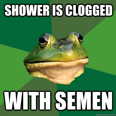 Shower is clogged with semen  Foul Bachelor Frog