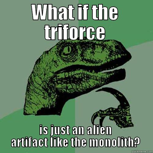 Zelda Triforce - WHAT IF THE TRIFORCE IS JUST AN ALIEN ARTIFACT LIKE THE MONOLITH? Philosoraptor