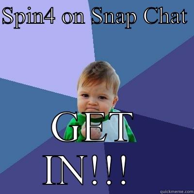 SPIN4 ON SNAP CHAT  GET IN!!!  Success Kid