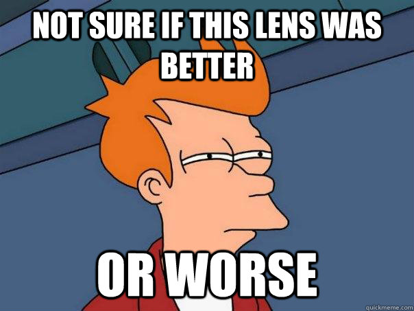Not sure if this lens was better Or worse  Futurama Fry