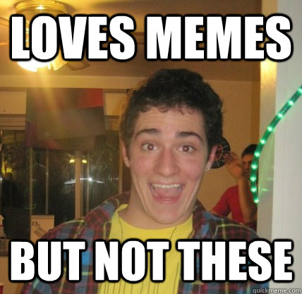 Loves memes but not these  