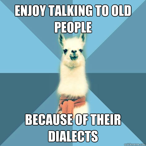Enjoy talking to old people Because of their dialects - Enjoy talking to old people Because of their dialects  Linguist Llama