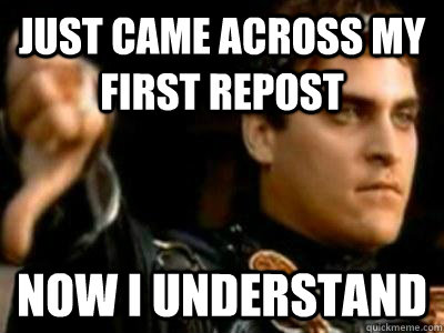 Just came across my first repost Now I understand  Downvoting Roman