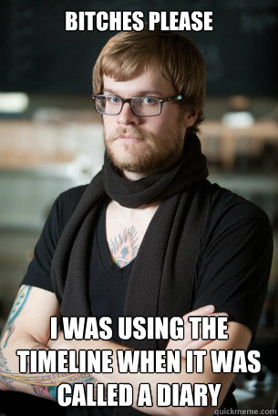 Bitches please I was using the timeline when it was called a diary  Hipster Barista