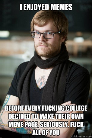 i enjoyed memes before every fucking college decided to make their own meme page, seriously, fuck all of you  Hipster Barista