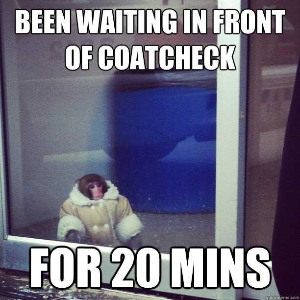 been waiting in front
of coatcheck for 20 mins - been waiting in front
of coatcheck for 20 mins  Ikea Monkey