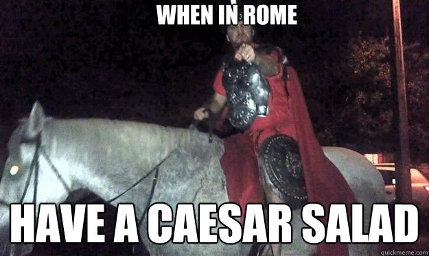 When in rome have a caesar salad - When in rome have a caesar salad  suburban roman
