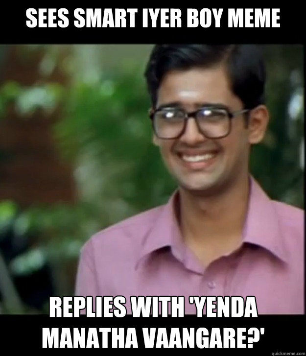 Sees smart Iyer boy meme Replies with 'Yenda Manatha vaangare?' - Sees smart Iyer boy meme Replies with 'Yenda Manatha vaangare?'  Smart Iyer boy