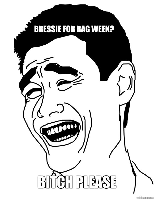 Bressie for RAG WEEK? BITCH PLEASE  Bitch please!
