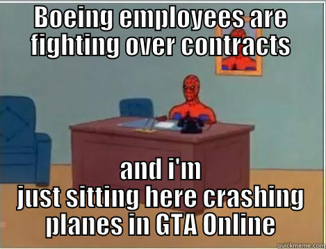 When I read stories about Boeing - BOEING EMPLOYEES ARE FIGHTING OVER CONTRACTS AND I'M JUST SITTING HERE CRASHING PLANES IN GTA ONLINE Spiderman Desk