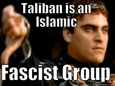 TALIBAN IS AN ISLAMIC  FASCIST GROUP Downvoting Roman
