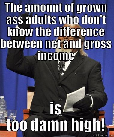 Gross v. Net Income? - THE AMOUNT OF GROWN ASS ADULTS WHO DON'T KNOW THE DIFFERENCE BETWEEN NET AND GROSS INCOME IS TOO DAMN HIGH! The Rent Is Too Damn High