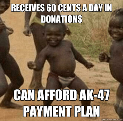 receives 60 cents a day in donations can afford ak-47 payment plan - receives 60 cents a day in donations can afford ak-47 payment plan  Third World Success Kid