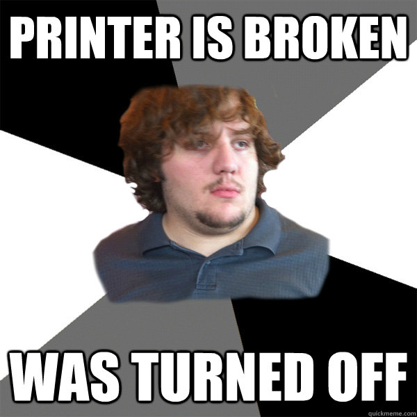 printer is broken was turned off - printer is broken was turned off  Family Tech Support Guy