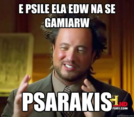 E psile ela edw na se Gamiarw Psarakis  Ancient Aliens