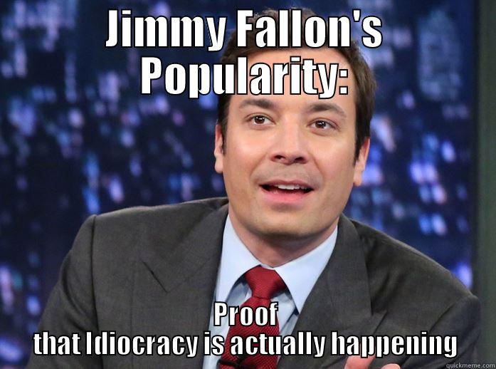 Fallon is Idiocracy - JIMMY FALLON'S POPULARITY: PROOF THAT IDIOCRACY IS ACTUALLY HAPPENING Misc