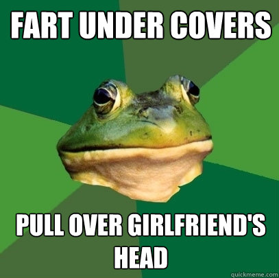 fart under covers pull over girlfriend's head  Foul Bachelor Frog