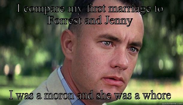 I COMPARE MY FIRST MARRIAGE TO FORREST AND JENNY I WAS A MORON AND SHE WAS A WHORE Offensive Forrest Gump
