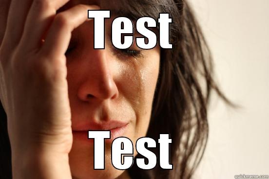 TEST TEST First World Problems