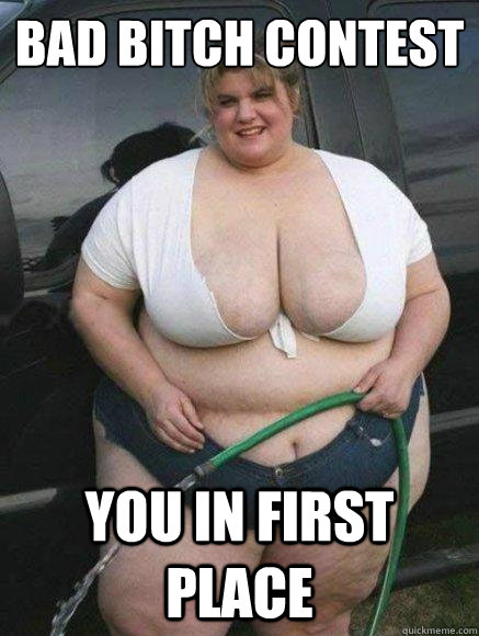 Bad bitch contest you in first place  