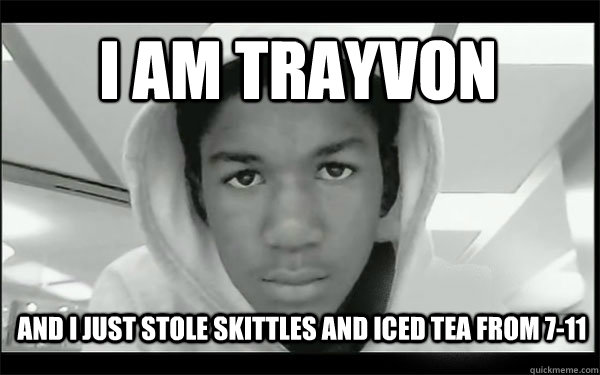 i am trayvon and i just stole skittles and iced tea from 7-11  