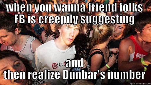 WHEN YOU WANNA FRIEND FOLKS FB IS CREEPILY SUGGESTING AND THEN REALIZE DUNBAR'S NUMBER Sudden Clarity Clarence