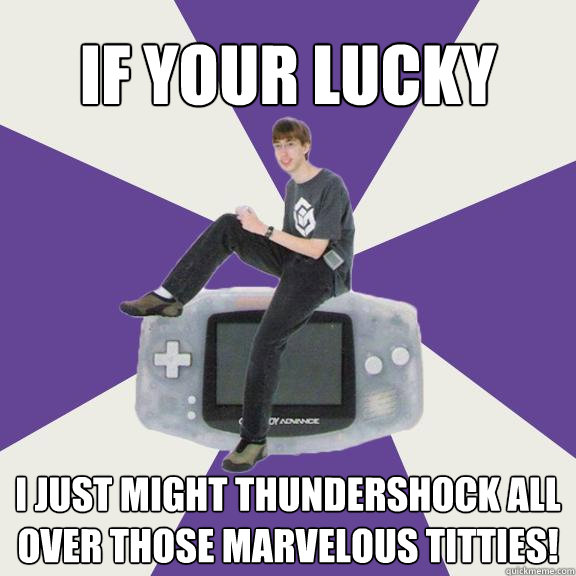 If your lucky I just might thundershock all over those marvelous titties!  Nintendo Norm