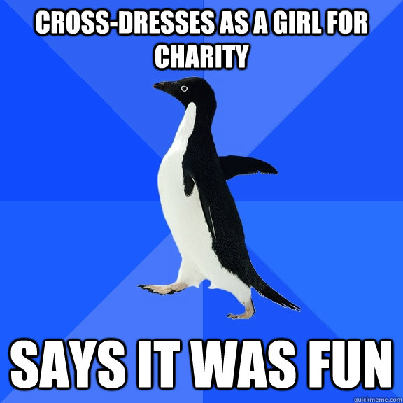 CROSS-DRESSES AS A GIRL FOR CHARITY SAYS IT WAS FUN  Socially Awkward Penguin