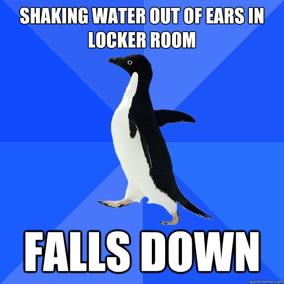 Shaking water out of ears in locker room falls down  Socially Awkward Penguin