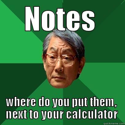 NOTES WHERE DO YOU PUT THEM, NEXT TO YOUR CALCULATOR High Expectations Asian Father