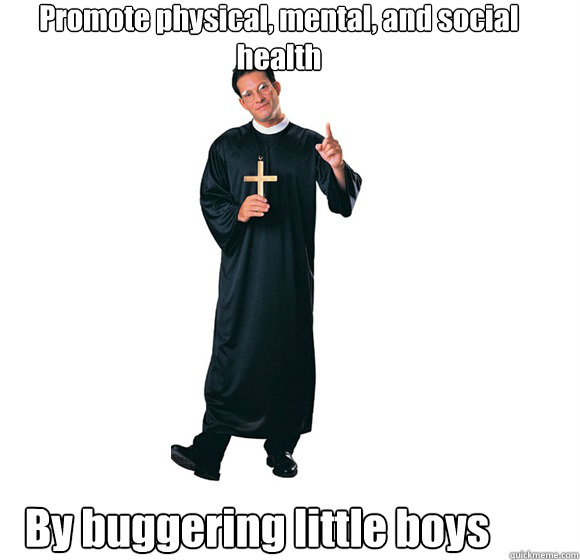 Promote physical, mental, and social health By buggering little boys - Promote physical, mental, and social health By buggering little boys  Pedo Priest