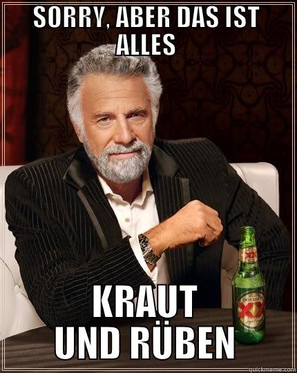 SORRY, ABER DAS IST ALLES KRAUT UND RÜBEN The Most Interesting Man In The World