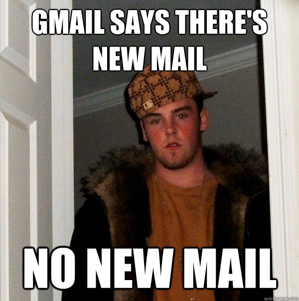 GMail says there's new mail No new mail  Scumbag Steve