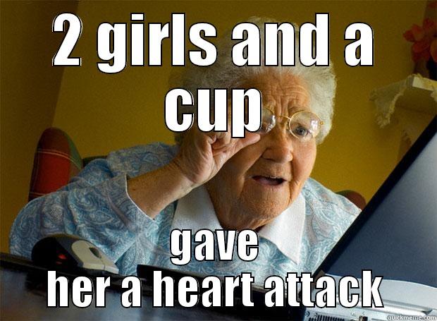 2 GIRLS AND A CUP GAVE HER A HEART ATTACK Grandma finds the Internet