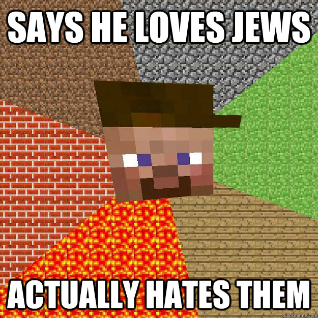 Says he loves Jews Actually hates them  Scumbag minecraft