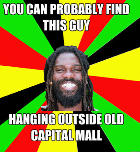 You can probably find this guy Hanging outside Old Capital Mall  Jamaican Man